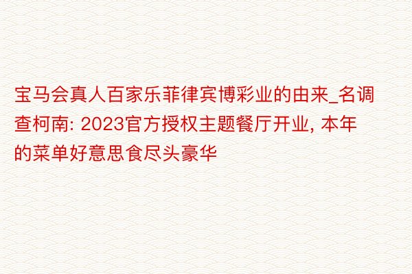 宝马会真人百家乐菲律宾博彩业的由来_名调查柯南: 2023官方授权主题餐厅开业, 本年的菜单好意思食尽头豪华