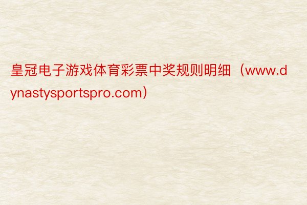 皇冠电子游戏体育彩票中奖规则明细（www.dynastysportspro.com）